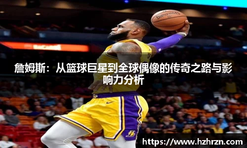 詹姆斯：从篮球巨星到全球偶像的传奇之路与影响力分析